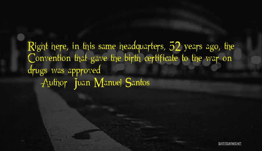 Juan Manuel Santos Quotes: Right Here, In This Same Headquarters, 52 Years Ago, The Convention That Gave The Birth Certificate To The War On