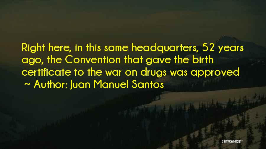 Juan Manuel Santos Quotes: Right Here, In This Same Headquarters, 52 Years Ago, The Convention That Gave The Birth Certificate To The War On