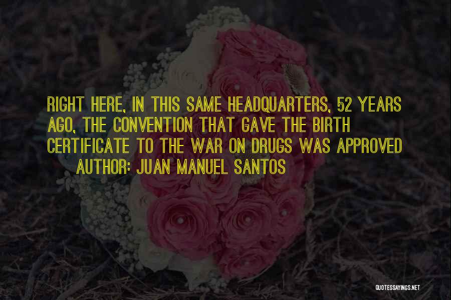 Juan Manuel Santos Quotes: Right Here, In This Same Headquarters, 52 Years Ago, The Convention That Gave The Birth Certificate To The War On