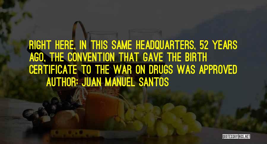 Juan Manuel Santos Quotes: Right Here, In This Same Headquarters, 52 Years Ago, The Convention That Gave The Birth Certificate To The War On