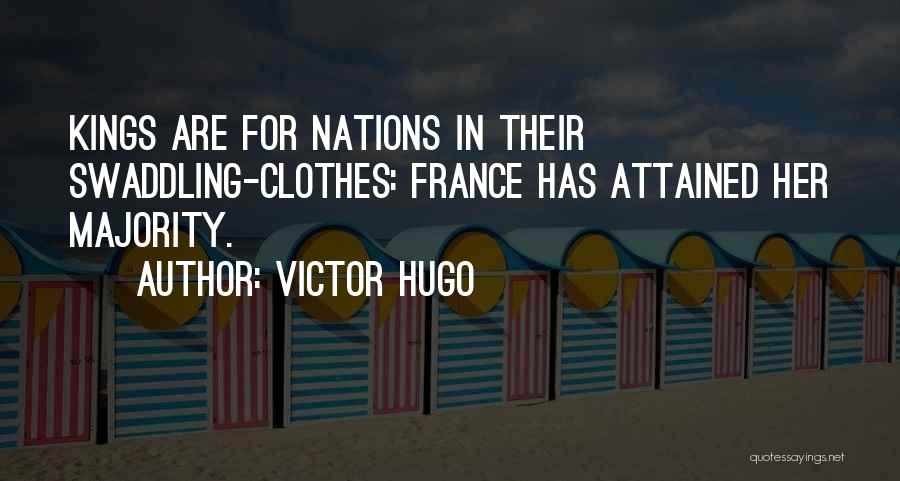 Victor Hugo Quotes: Kings Are For Nations In Their Swaddling-clothes: France Has Attained Her Majority.