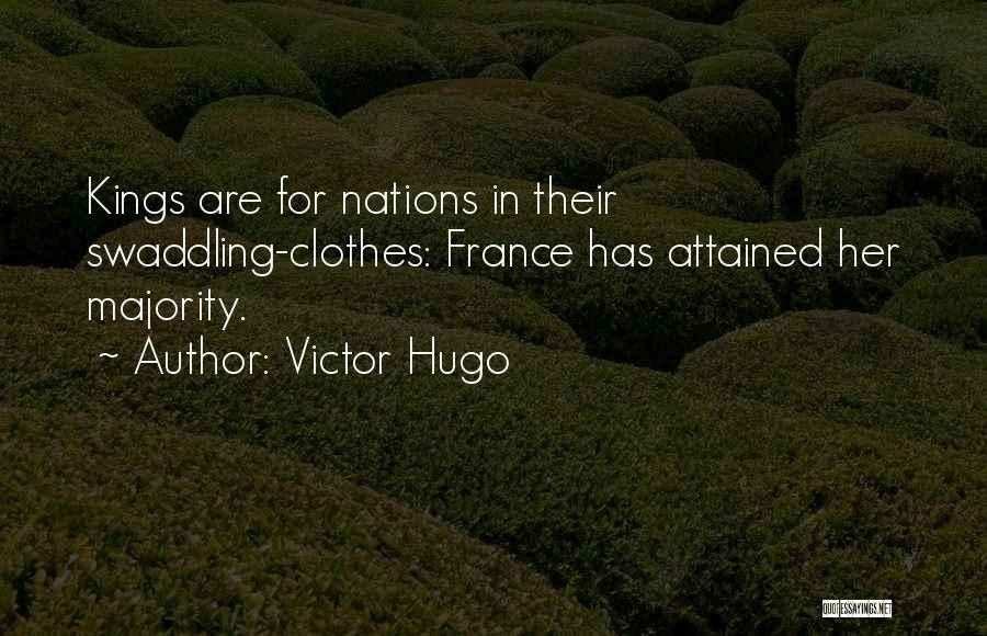 Victor Hugo Quotes: Kings Are For Nations In Their Swaddling-clothes: France Has Attained Her Majority.