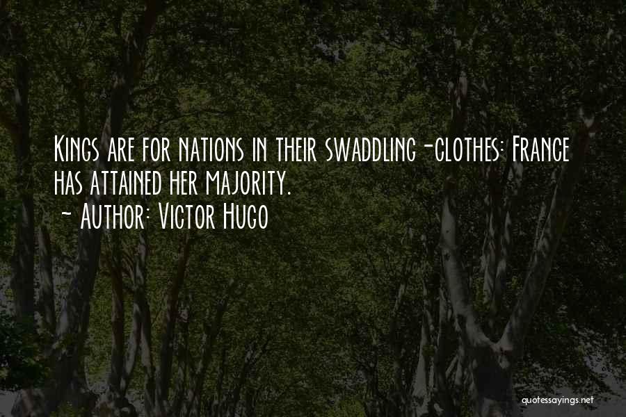Victor Hugo Quotes: Kings Are For Nations In Their Swaddling-clothes: France Has Attained Her Majority.