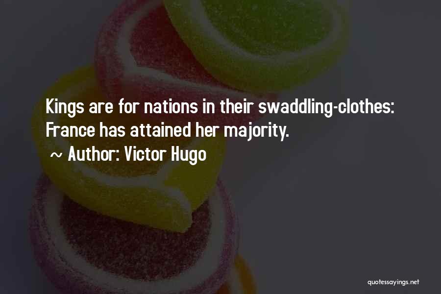 Victor Hugo Quotes: Kings Are For Nations In Their Swaddling-clothes: France Has Attained Her Majority.