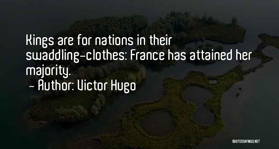 Victor Hugo Quotes: Kings Are For Nations In Their Swaddling-clothes: France Has Attained Her Majority.