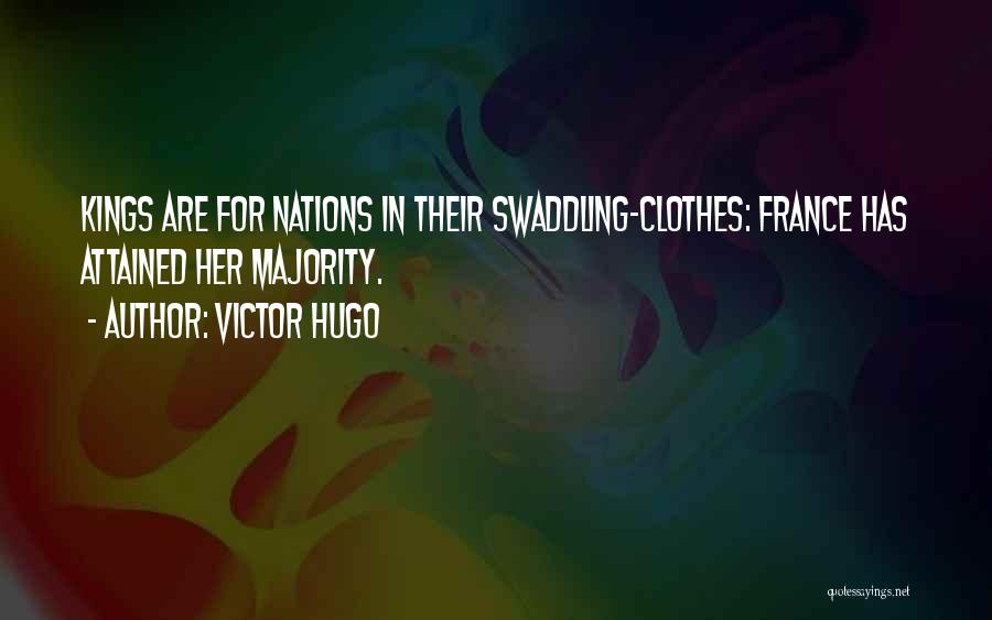 Victor Hugo Quotes: Kings Are For Nations In Their Swaddling-clothes: France Has Attained Her Majority.