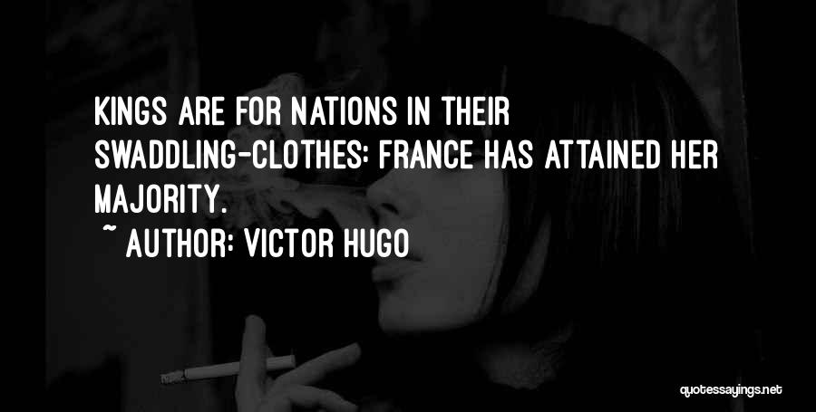 Victor Hugo Quotes: Kings Are For Nations In Their Swaddling-clothes: France Has Attained Her Majority.