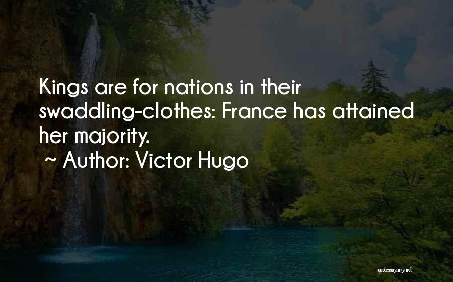 Victor Hugo Quotes: Kings Are For Nations In Their Swaddling-clothes: France Has Attained Her Majority.
