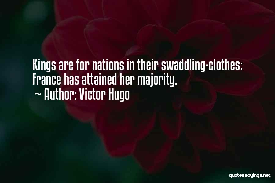 Victor Hugo Quotes: Kings Are For Nations In Their Swaddling-clothes: France Has Attained Her Majority.
