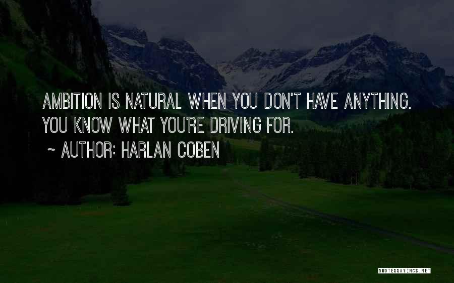 Harlan Coben Quotes: Ambition Is Natural When You Don't Have Anything. You Know What You're Driving For.
