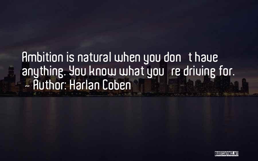 Harlan Coben Quotes: Ambition Is Natural When You Don't Have Anything. You Know What You're Driving For.