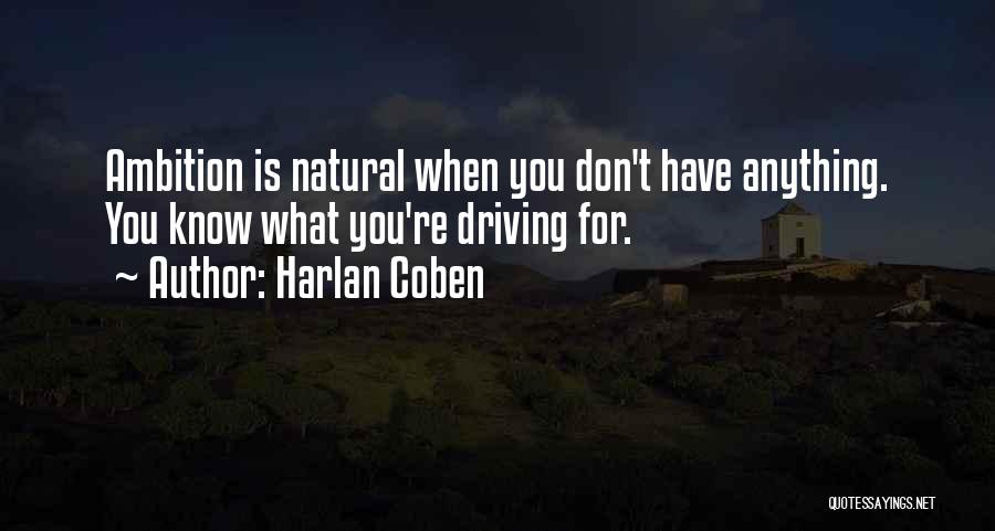 Harlan Coben Quotes: Ambition Is Natural When You Don't Have Anything. You Know What You're Driving For.