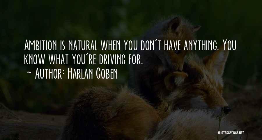 Harlan Coben Quotes: Ambition Is Natural When You Don't Have Anything. You Know What You're Driving For.