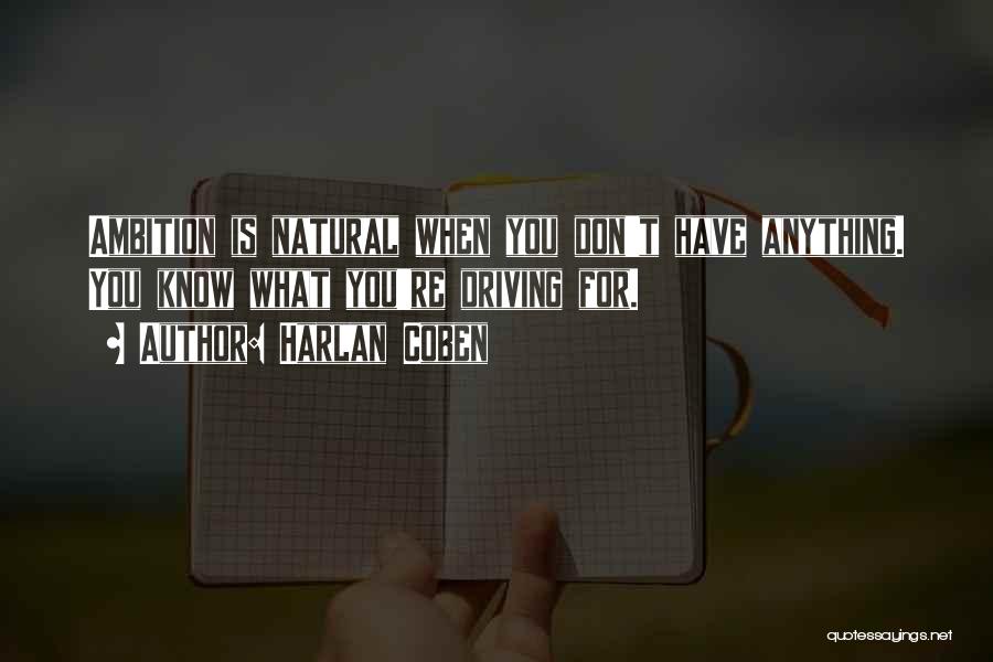 Harlan Coben Quotes: Ambition Is Natural When You Don't Have Anything. You Know What You're Driving For.