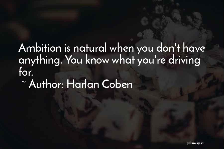 Harlan Coben Quotes: Ambition Is Natural When You Don't Have Anything. You Know What You're Driving For.