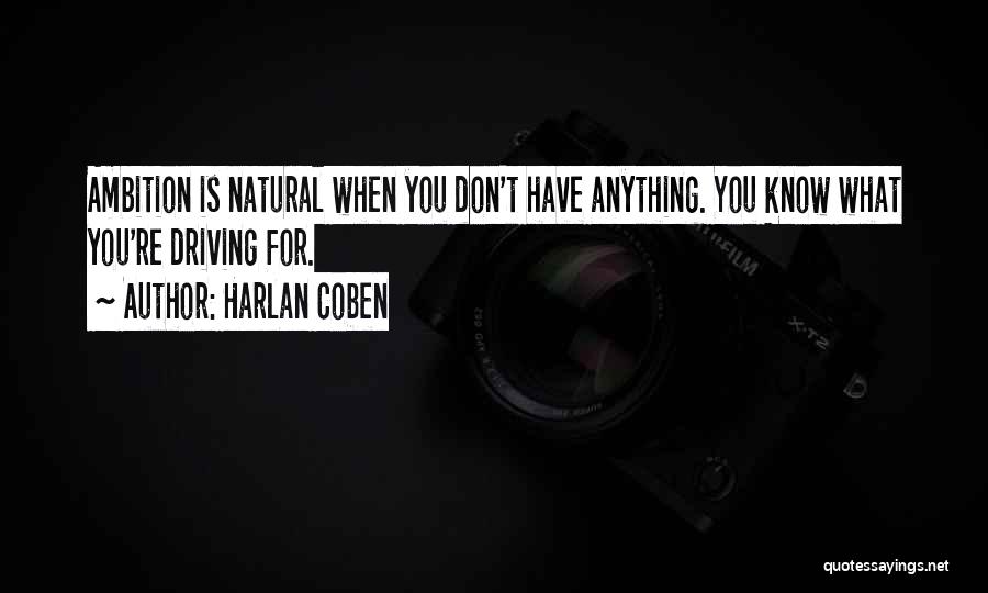 Harlan Coben Quotes: Ambition Is Natural When You Don't Have Anything. You Know What You're Driving For.