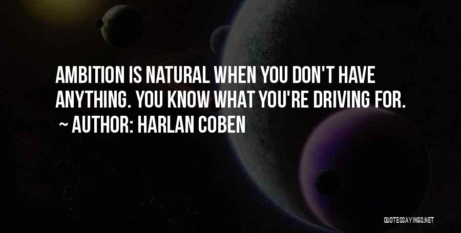 Harlan Coben Quotes: Ambition Is Natural When You Don't Have Anything. You Know What You're Driving For.