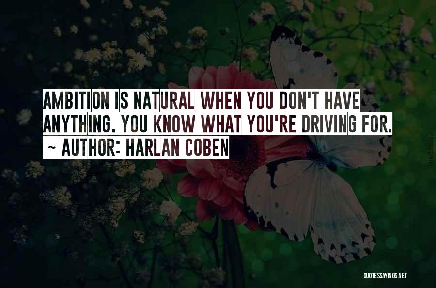 Harlan Coben Quotes: Ambition Is Natural When You Don't Have Anything. You Know What You're Driving For.