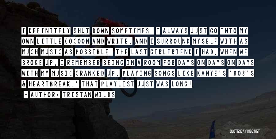 Tristan Wilds Quotes: I Definitely Shut Down Sometimes. I Always Just Go Into My Own Little Cocoon And Write, And I Surround Myself