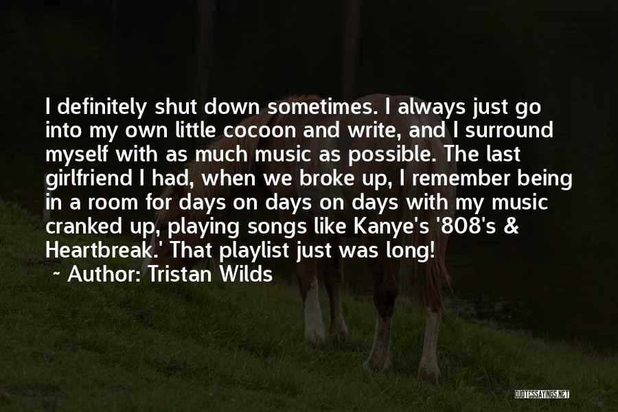 Tristan Wilds Quotes: I Definitely Shut Down Sometimes. I Always Just Go Into My Own Little Cocoon And Write, And I Surround Myself