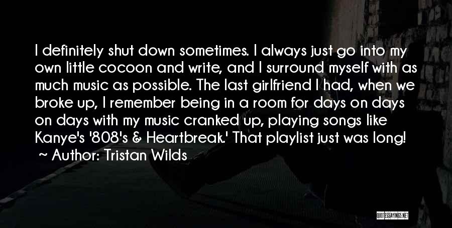 Tristan Wilds Quotes: I Definitely Shut Down Sometimes. I Always Just Go Into My Own Little Cocoon And Write, And I Surround Myself