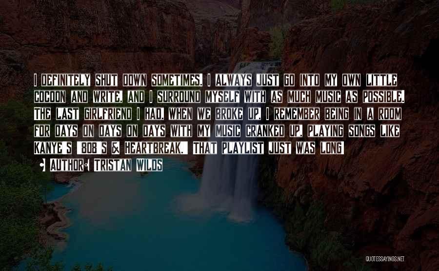 Tristan Wilds Quotes: I Definitely Shut Down Sometimes. I Always Just Go Into My Own Little Cocoon And Write, And I Surround Myself