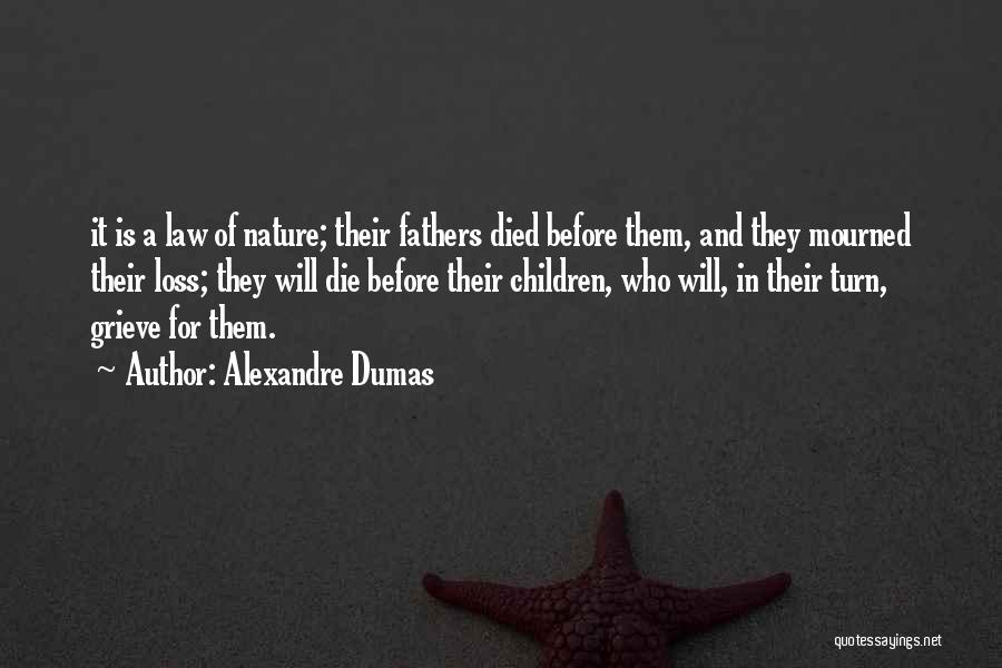 Alexandre Dumas Quotes: It Is A Law Of Nature; Their Fathers Died Before Them, And They Mourned Their Loss; They Will Die Before