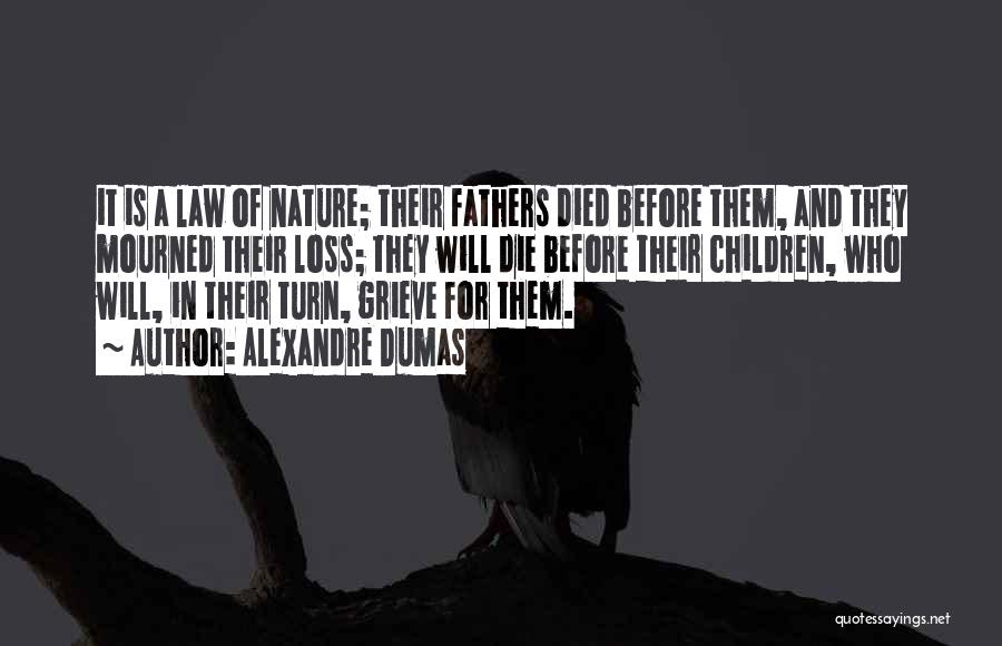 Alexandre Dumas Quotes: It Is A Law Of Nature; Their Fathers Died Before Them, And They Mourned Their Loss; They Will Die Before