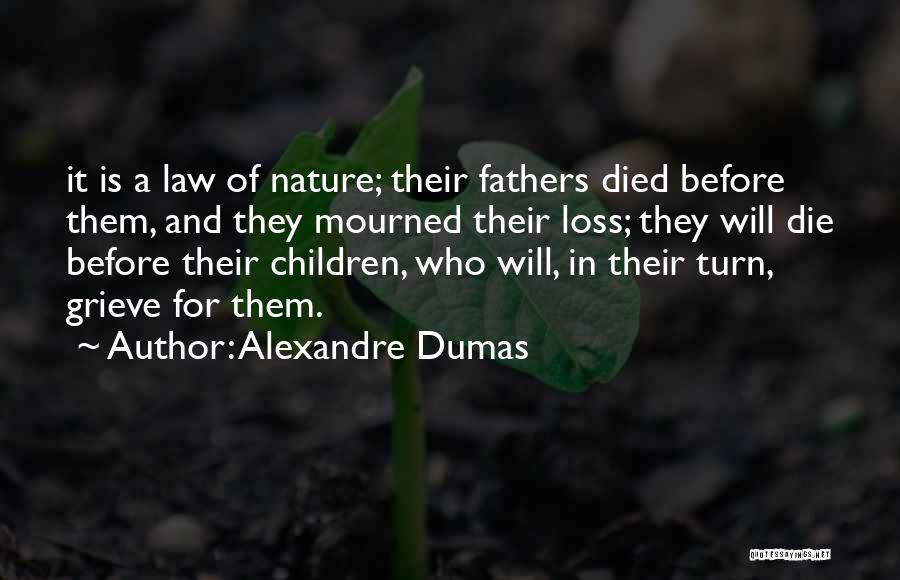 Alexandre Dumas Quotes: It Is A Law Of Nature; Their Fathers Died Before Them, And They Mourned Their Loss; They Will Die Before