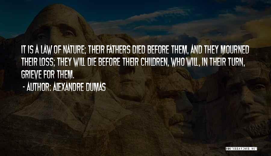 Alexandre Dumas Quotes: It Is A Law Of Nature; Their Fathers Died Before Them, And They Mourned Their Loss; They Will Die Before