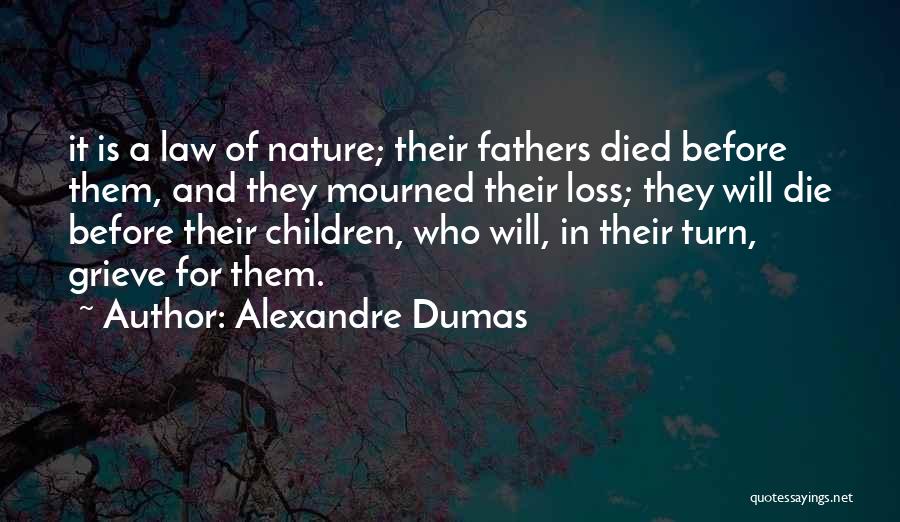 Alexandre Dumas Quotes: It Is A Law Of Nature; Their Fathers Died Before Them, And They Mourned Their Loss; They Will Die Before