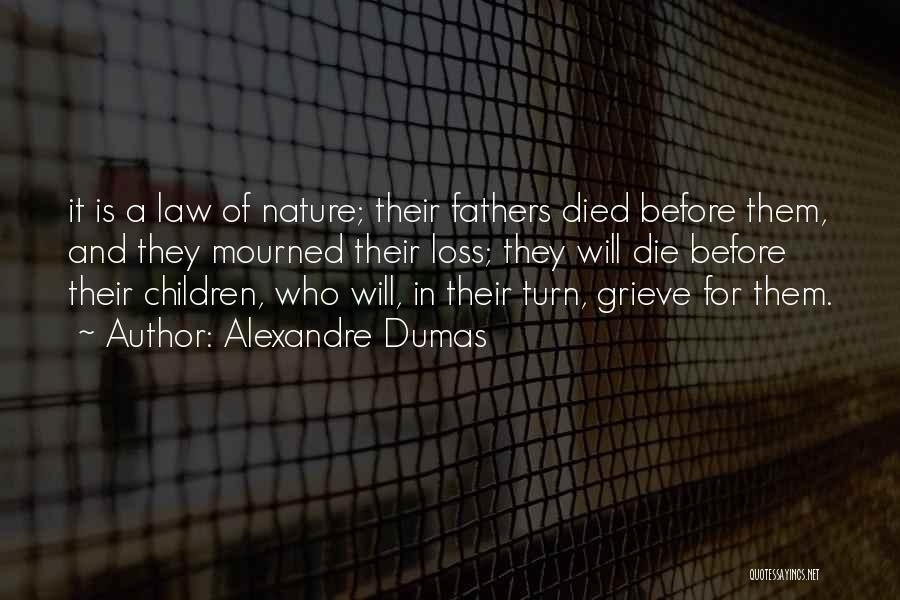 Alexandre Dumas Quotes: It Is A Law Of Nature; Their Fathers Died Before Them, And They Mourned Their Loss; They Will Die Before