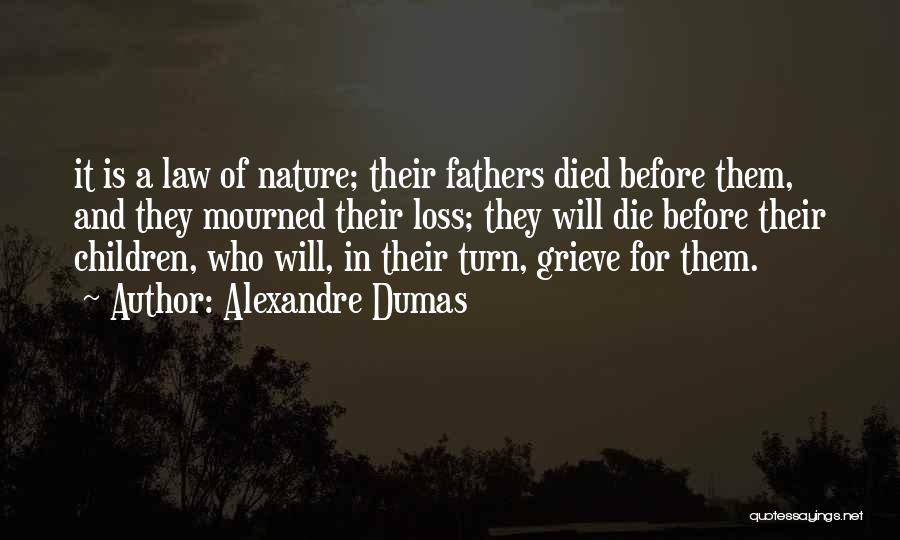 Alexandre Dumas Quotes: It Is A Law Of Nature; Their Fathers Died Before Them, And They Mourned Their Loss; They Will Die Before