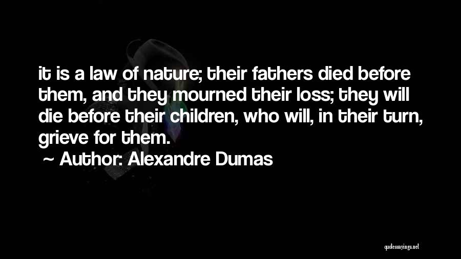 Alexandre Dumas Quotes: It Is A Law Of Nature; Their Fathers Died Before Them, And They Mourned Their Loss; They Will Die Before