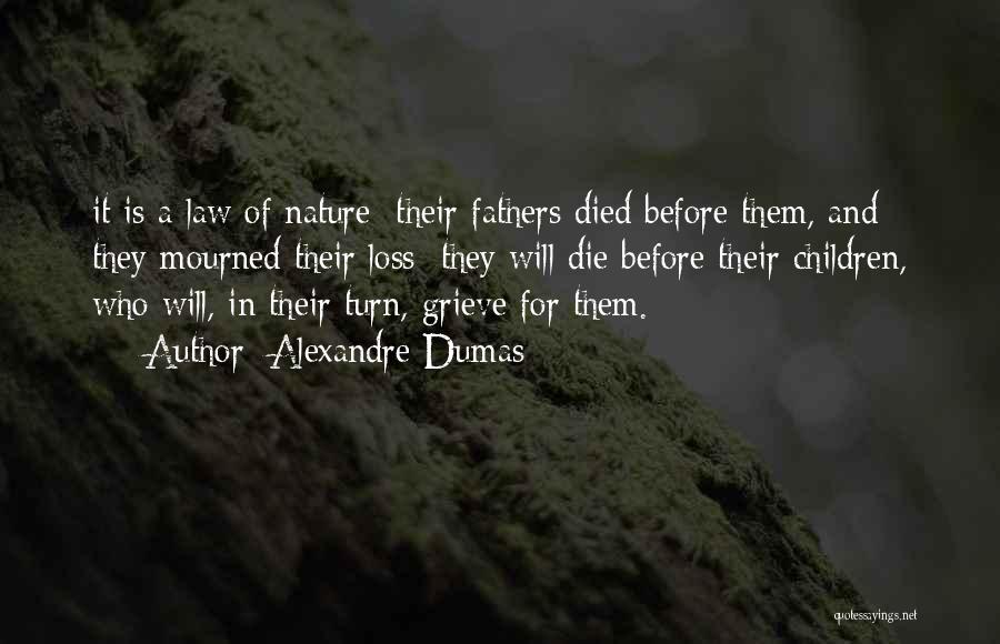 Alexandre Dumas Quotes: It Is A Law Of Nature; Their Fathers Died Before Them, And They Mourned Their Loss; They Will Die Before