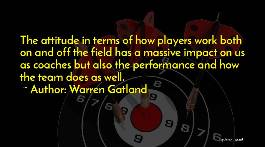 Warren Gatland Quotes: The Attitude In Terms Of How Players Work Both On And Off The Field Has A Massive Impact On Us