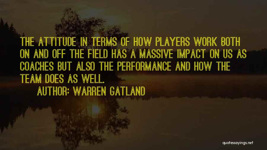Warren Gatland Quotes: The Attitude In Terms Of How Players Work Both On And Off The Field Has A Massive Impact On Us
