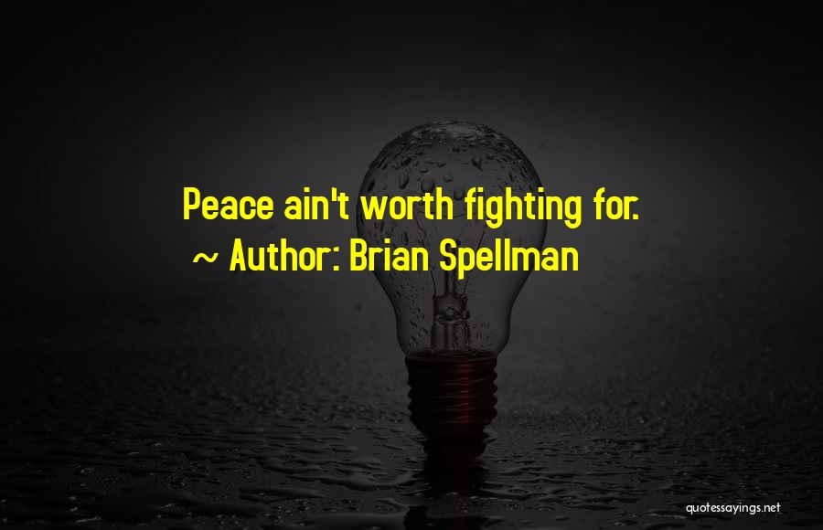 Brian Spellman Quotes: Peace Ain't Worth Fighting For.
