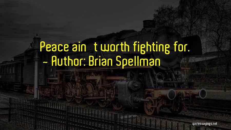 Brian Spellman Quotes: Peace Ain't Worth Fighting For.