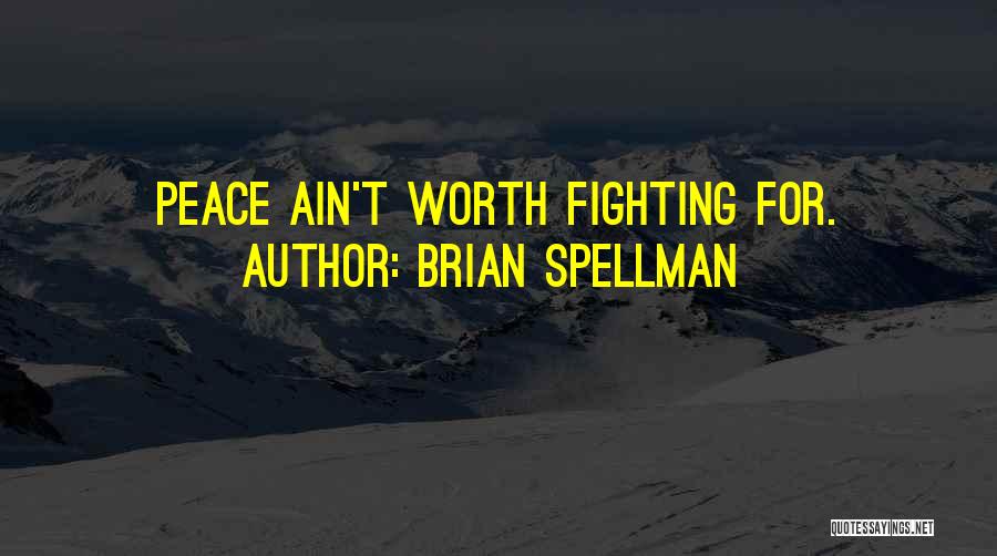 Brian Spellman Quotes: Peace Ain't Worth Fighting For.