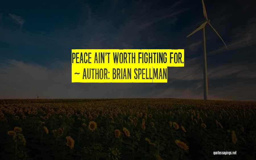 Brian Spellman Quotes: Peace Ain't Worth Fighting For.
