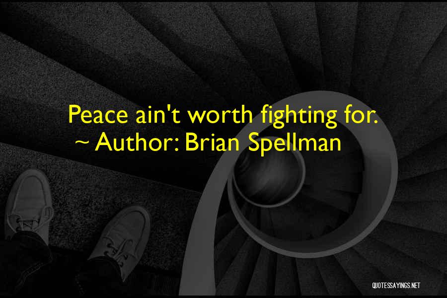 Brian Spellman Quotes: Peace Ain't Worth Fighting For.