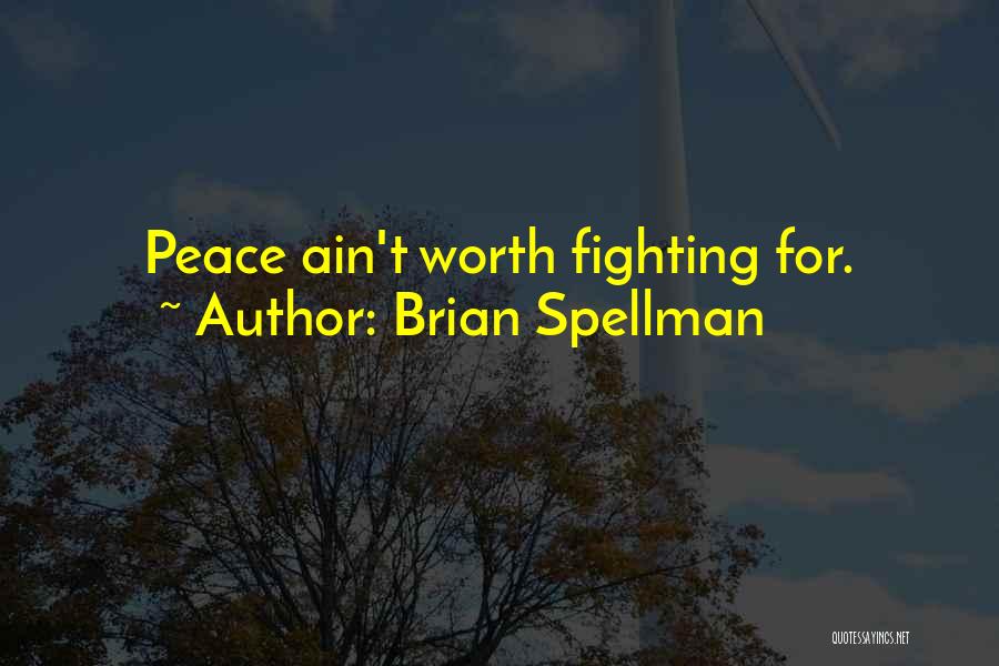 Brian Spellman Quotes: Peace Ain't Worth Fighting For.