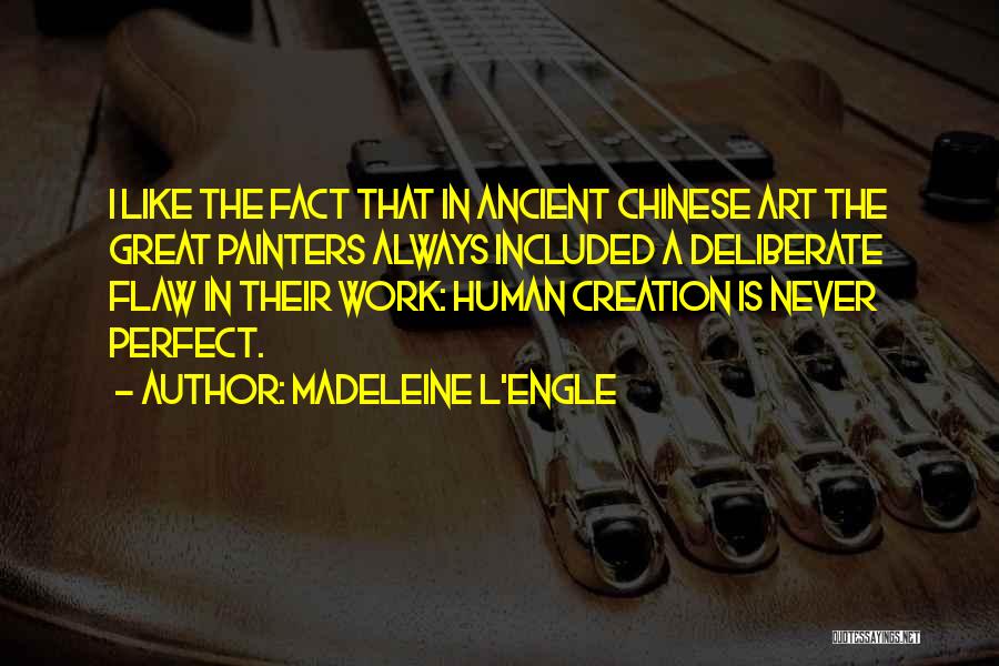 Madeleine L'Engle Quotes: I Like The Fact That In Ancient Chinese Art The Great Painters Always Included A Deliberate Flaw In Their Work: