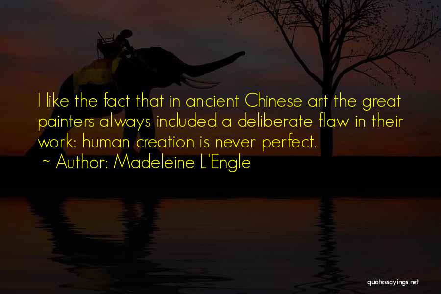 Madeleine L'Engle Quotes: I Like The Fact That In Ancient Chinese Art The Great Painters Always Included A Deliberate Flaw In Their Work: