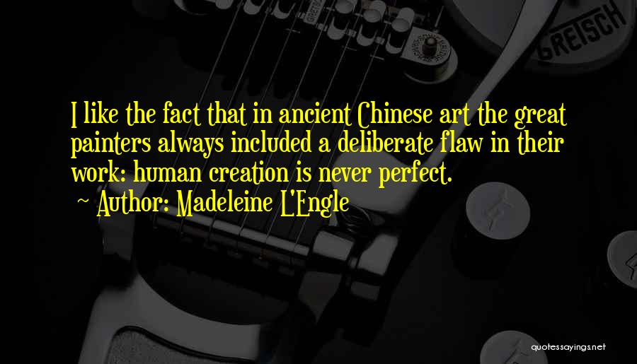 Madeleine L'Engle Quotes: I Like The Fact That In Ancient Chinese Art The Great Painters Always Included A Deliberate Flaw In Their Work: