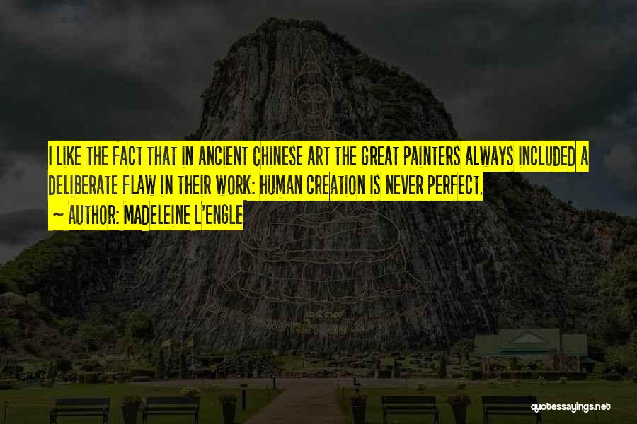 Madeleine L'Engle Quotes: I Like The Fact That In Ancient Chinese Art The Great Painters Always Included A Deliberate Flaw In Their Work: