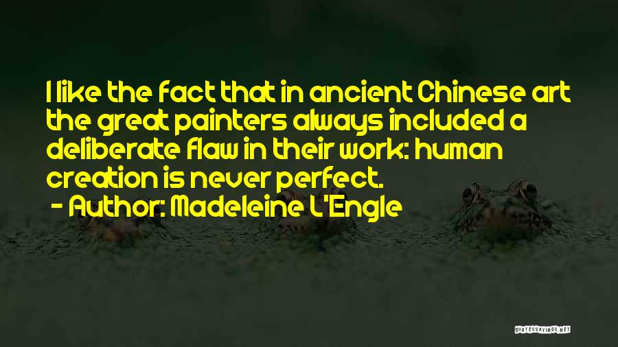 Madeleine L'Engle Quotes: I Like The Fact That In Ancient Chinese Art The Great Painters Always Included A Deliberate Flaw In Their Work: