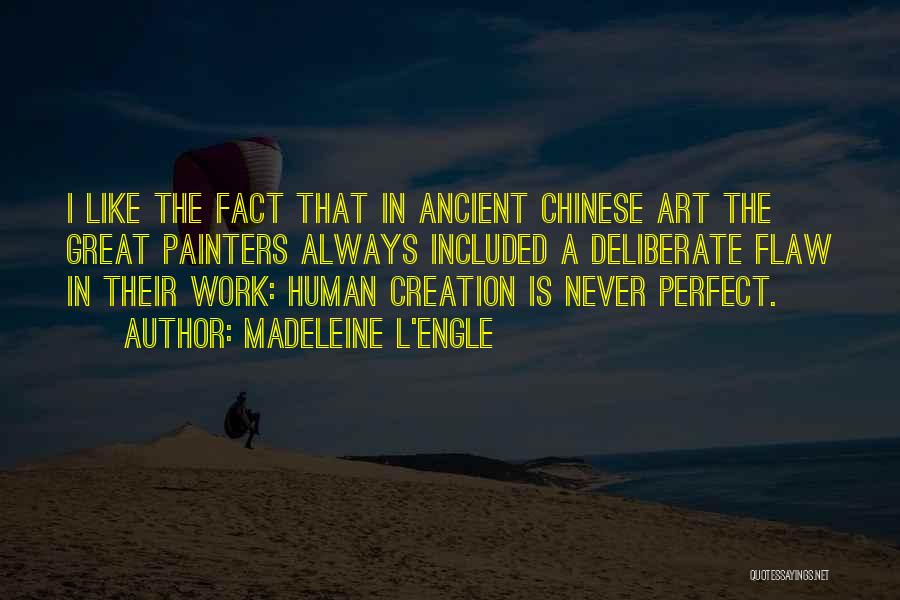 Madeleine L'Engle Quotes: I Like The Fact That In Ancient Chinese Art The Great Painters Always Included A Deliberate Flaw In Their Work: