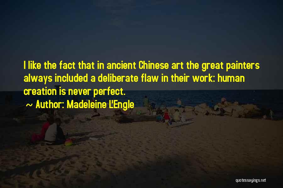 Madeleine L'Engle Quotes: I Like The Fact That In Ancient Chinese Art The Great Painters Always Included A Deliberate Flaw In Their Work: